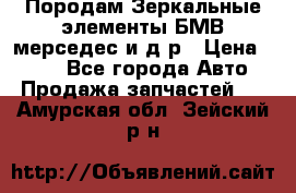 Породам Зеркальные элементы БМВ мерседес и д.р › Цена ­ 500 - Все города Авто » Продажа запчастей   . Амурская обл.,Зейский р-н